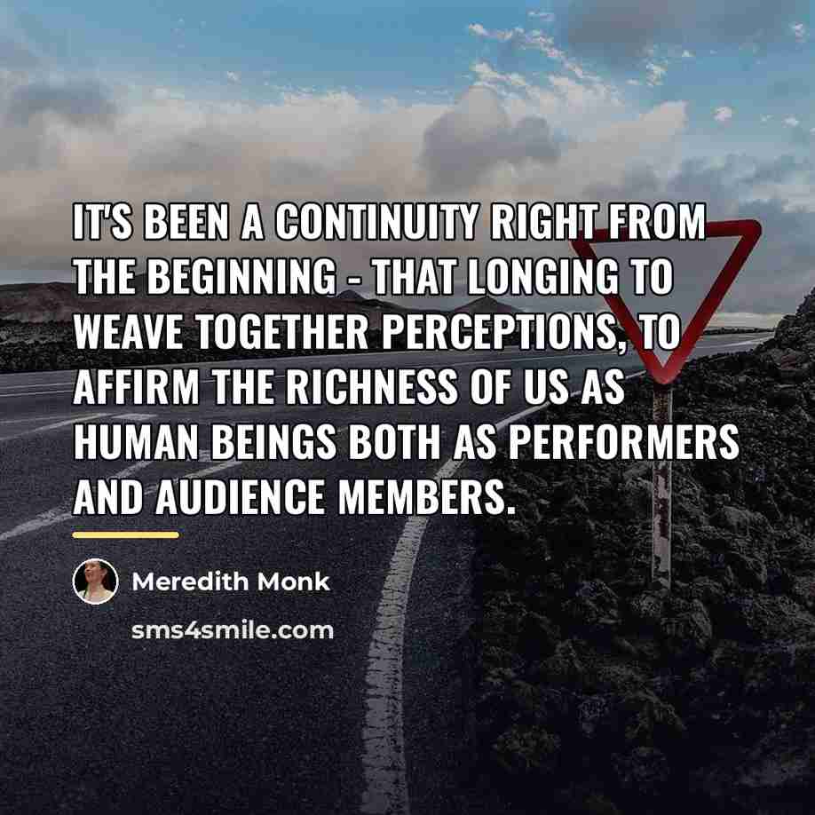 “It's been a continuity right from the beginning - that…” quote by Meredith Monk