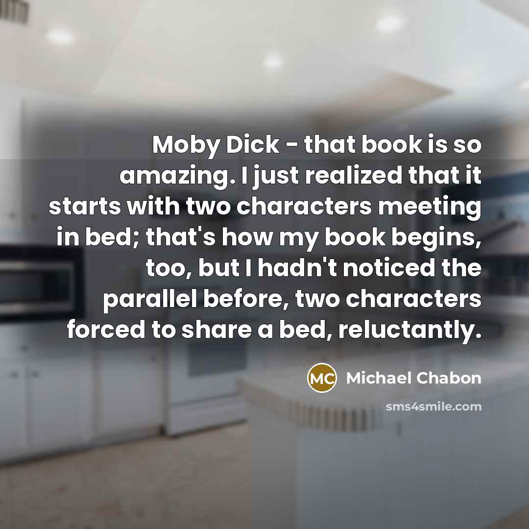 “Moby Dick - that book is so amazing. I just…” quote by Michael Chabon