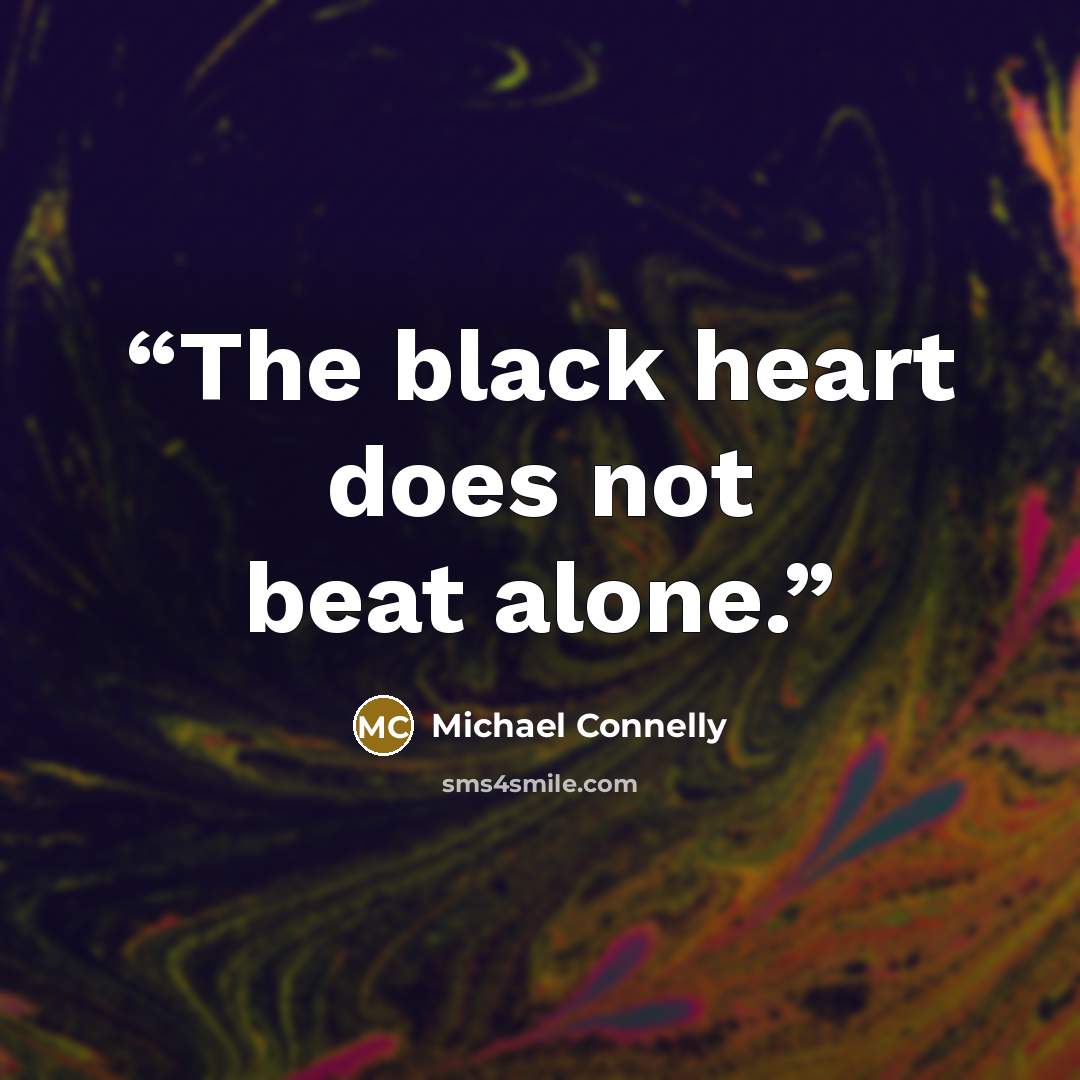 “The black heart does not beat alone.” quote by Michael Connelly