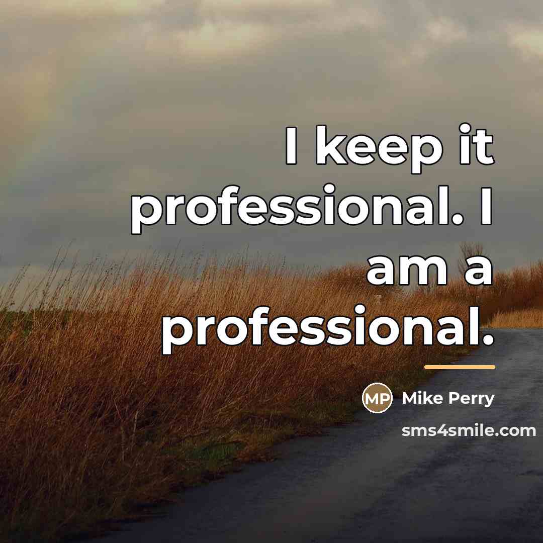 “I keep it professional. I am a professional.…” quote by Mike Perry