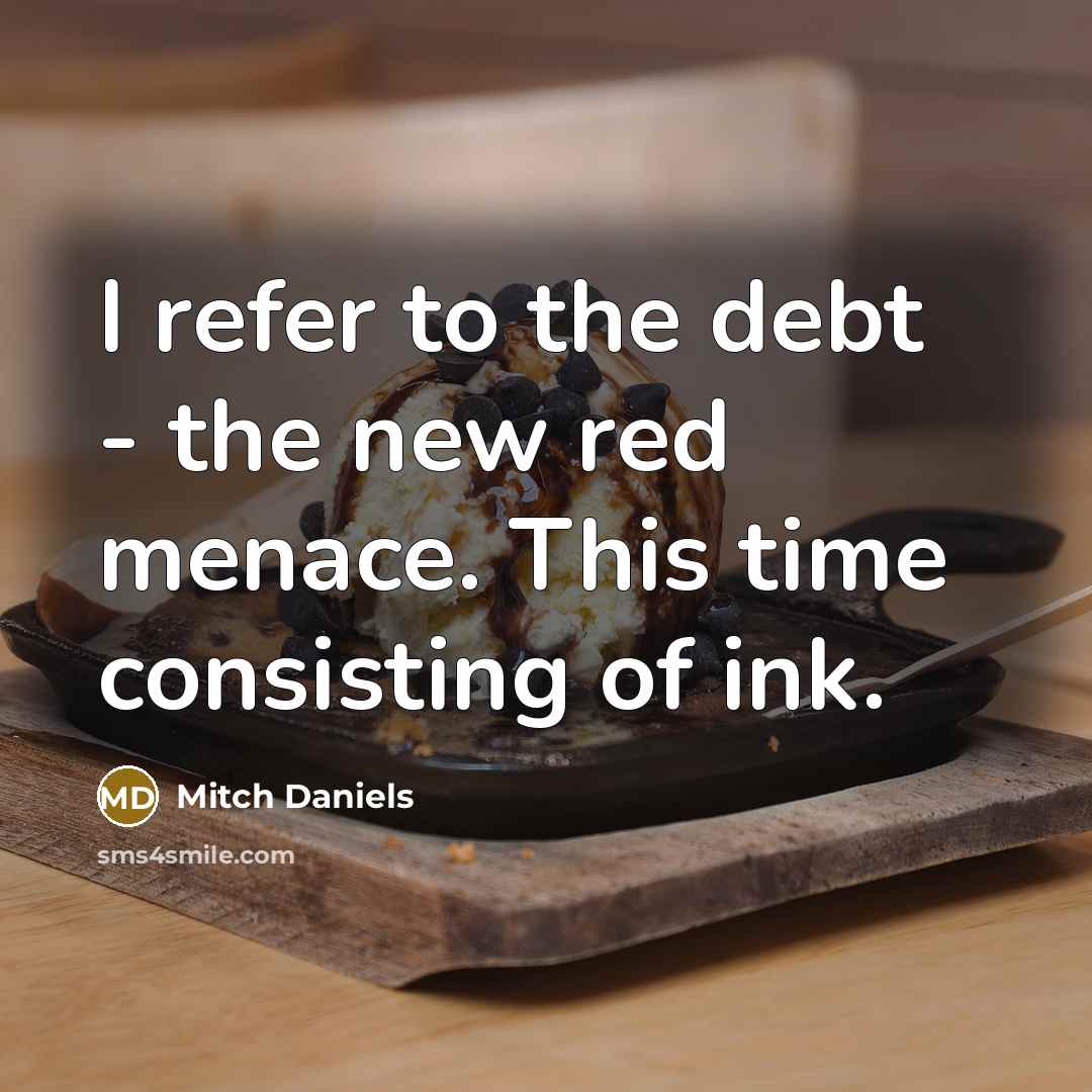 “I refer to the debt - the new red menace.…” quote by Mitch Daniels