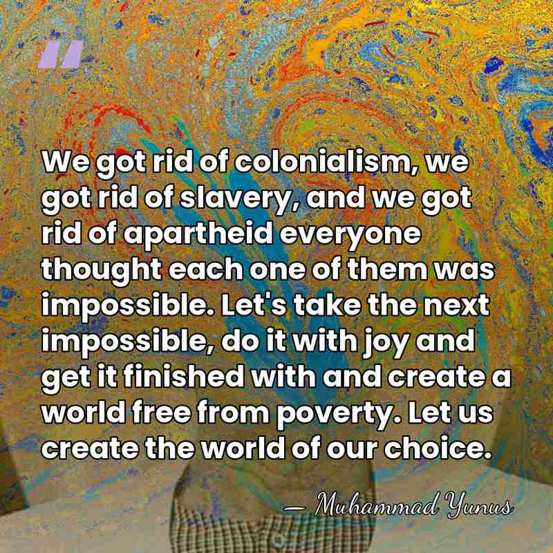 We got rid of colonialism, we got rid of slavery, and we&hellip; - Muhammad Yunus