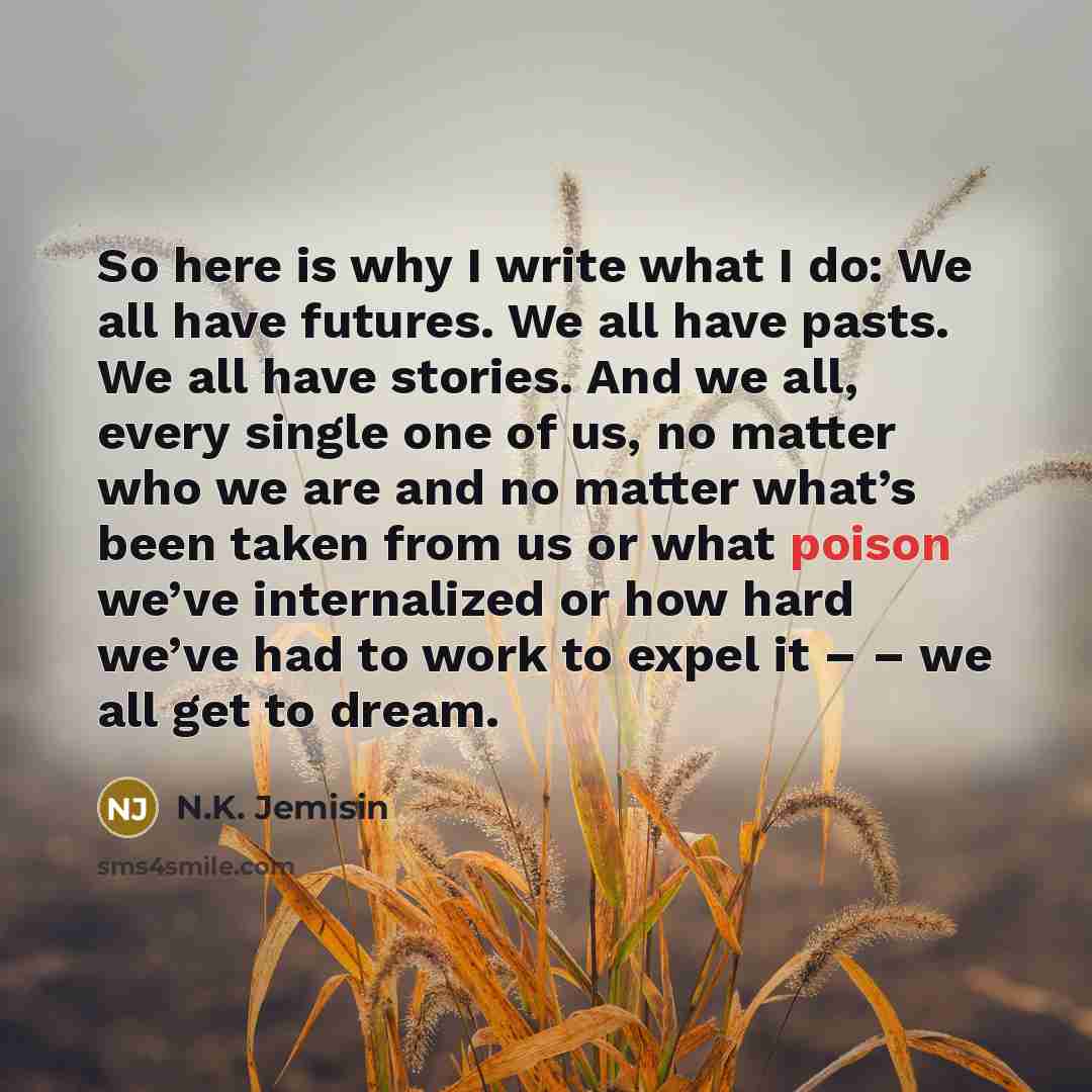 “So here is why I write what I do: We…” quote by N.K. Jemisin