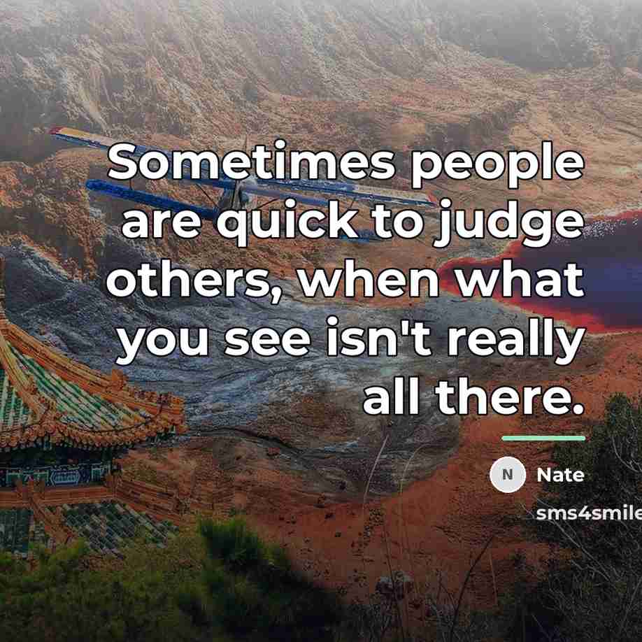 “Sometimes people are quick to judge others, when what you…” quote by Nate
