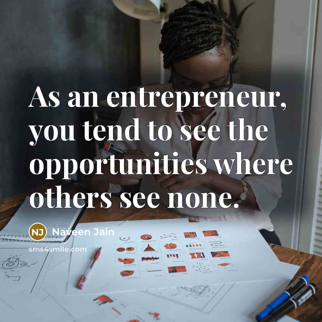 “As an entrepreneur, you tend to see the opportunities where…” quote by Naveen Jain