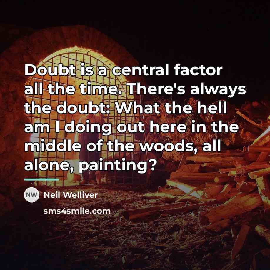 “Doubt is a central factor all the time. There's always…” quote by Neil Welliver