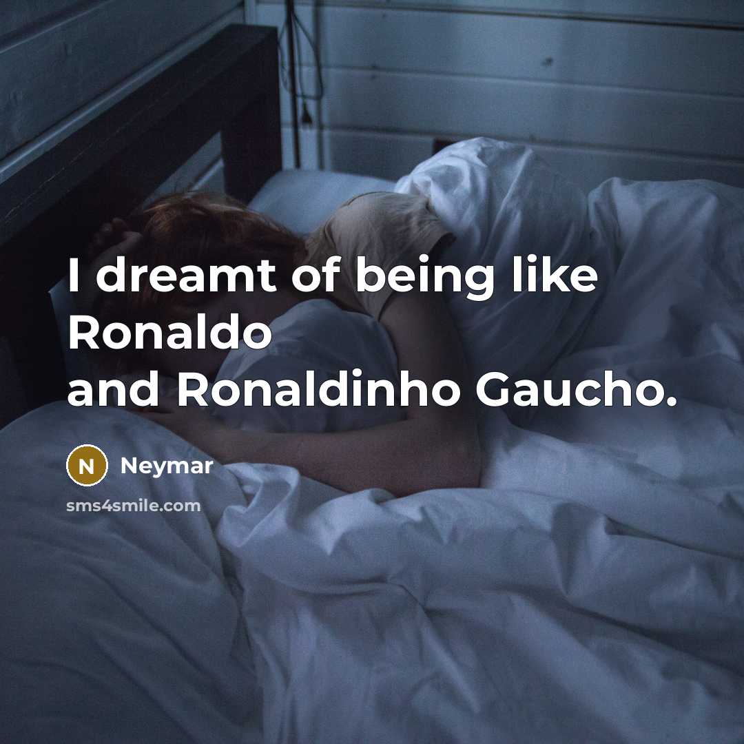 “I dreamt of being like Ronaldo and Ronaldinho Gaucho.…” quote by Neymar
