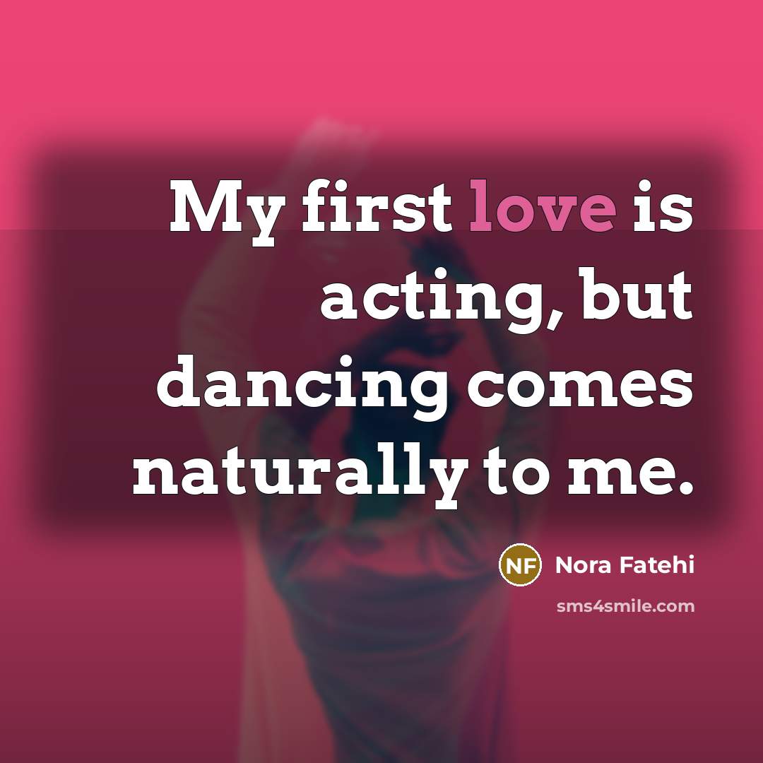 “My first love is acting, but dancing comes naturally to…” quote by Nora Fatehi
