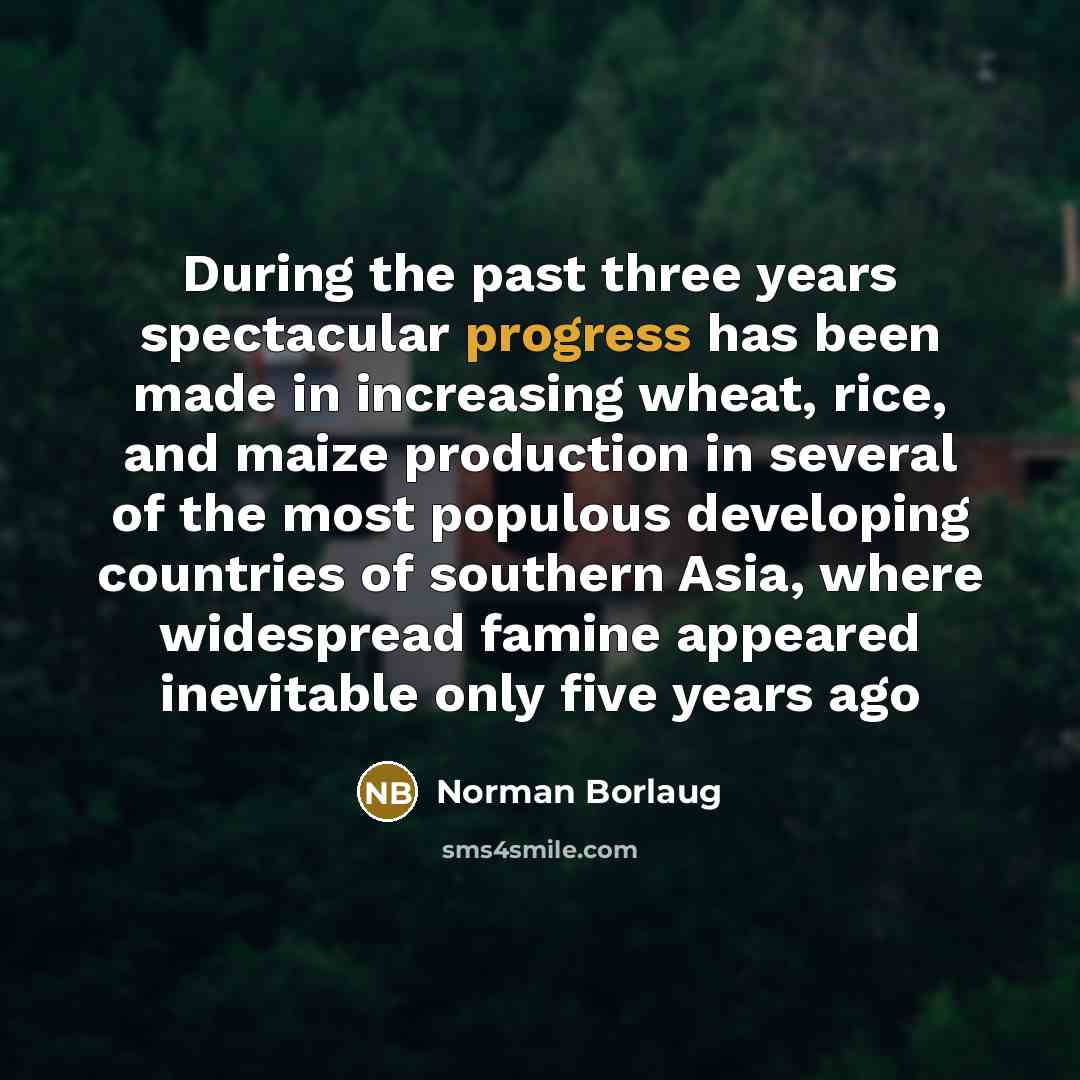 “During the past three years spectacular progress has been made…” quote by Norman Borlaug