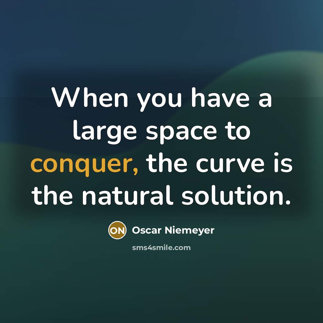 “When you have a large space to conquer, the curve…” quote by Oscar Niemeyer