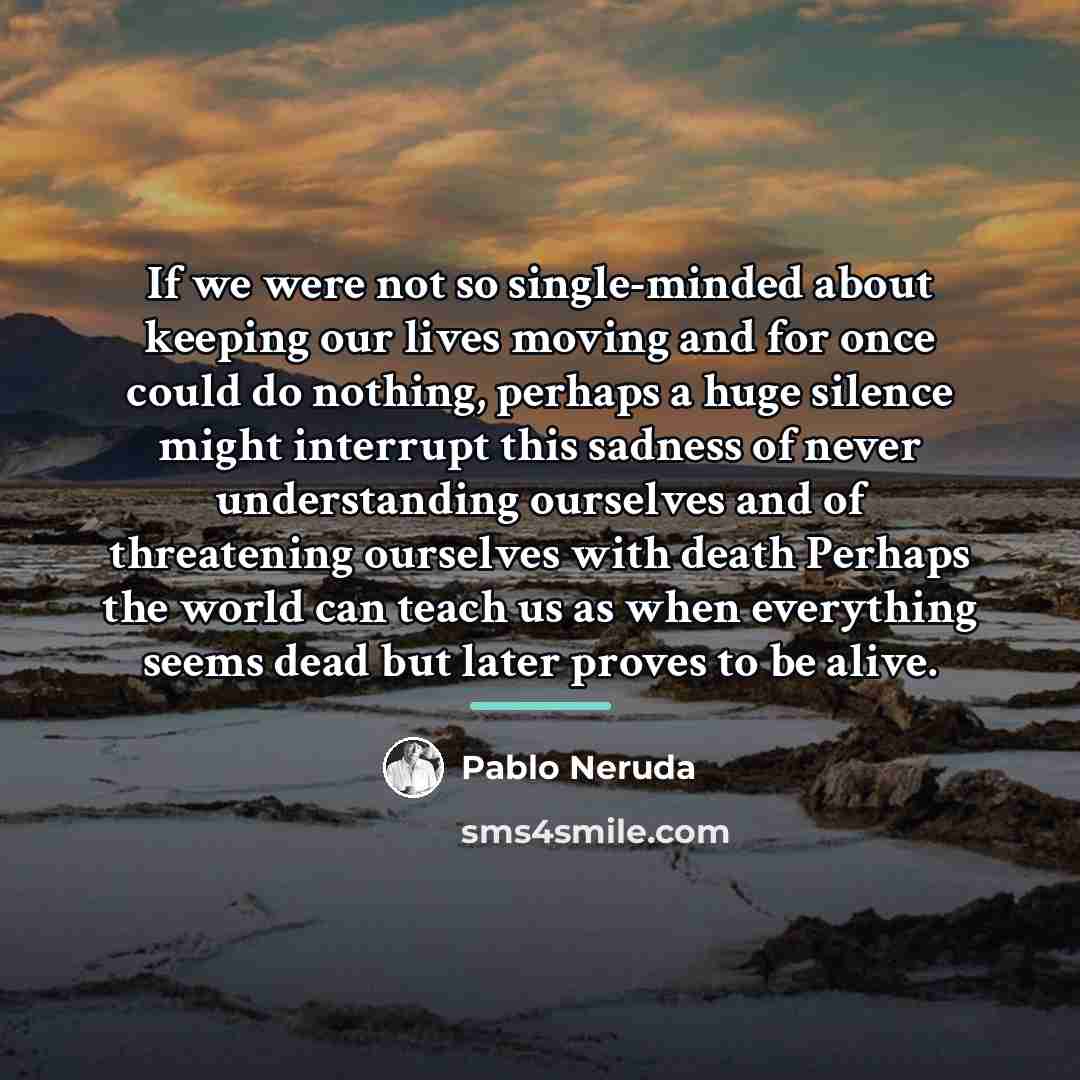 “If we were not so single-minded about keeping our lives…” quote by Pablo Neruda