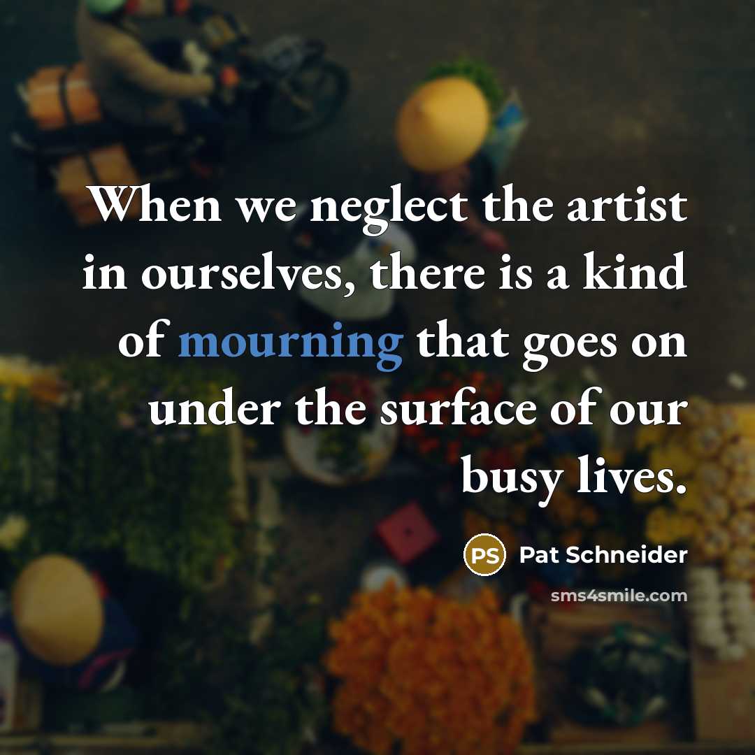 “When we neglect the artist in ourselves, there is a…” quote by Pat Schneider