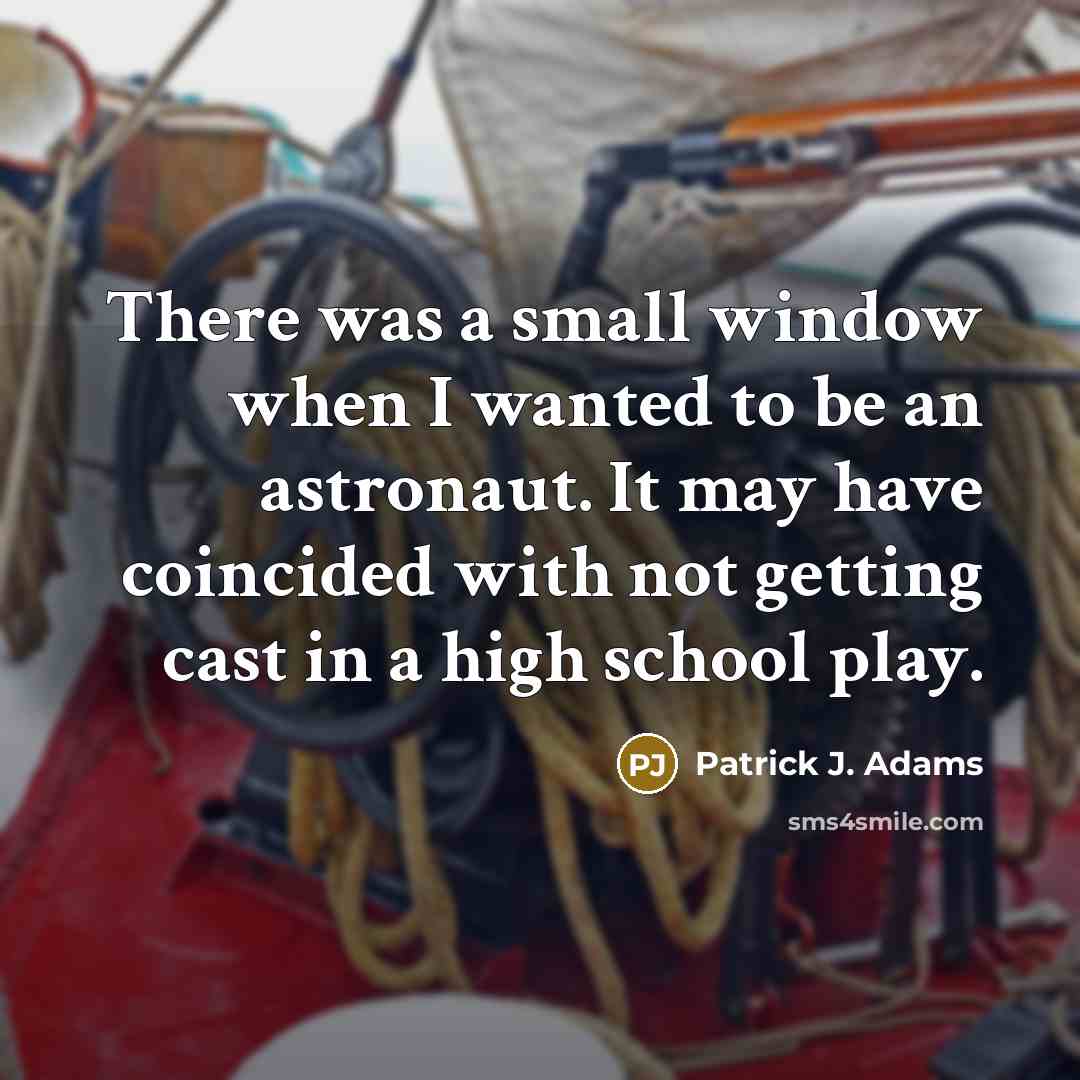 “There was a small window when I wanted to be…” quote by Patrick J. Adams