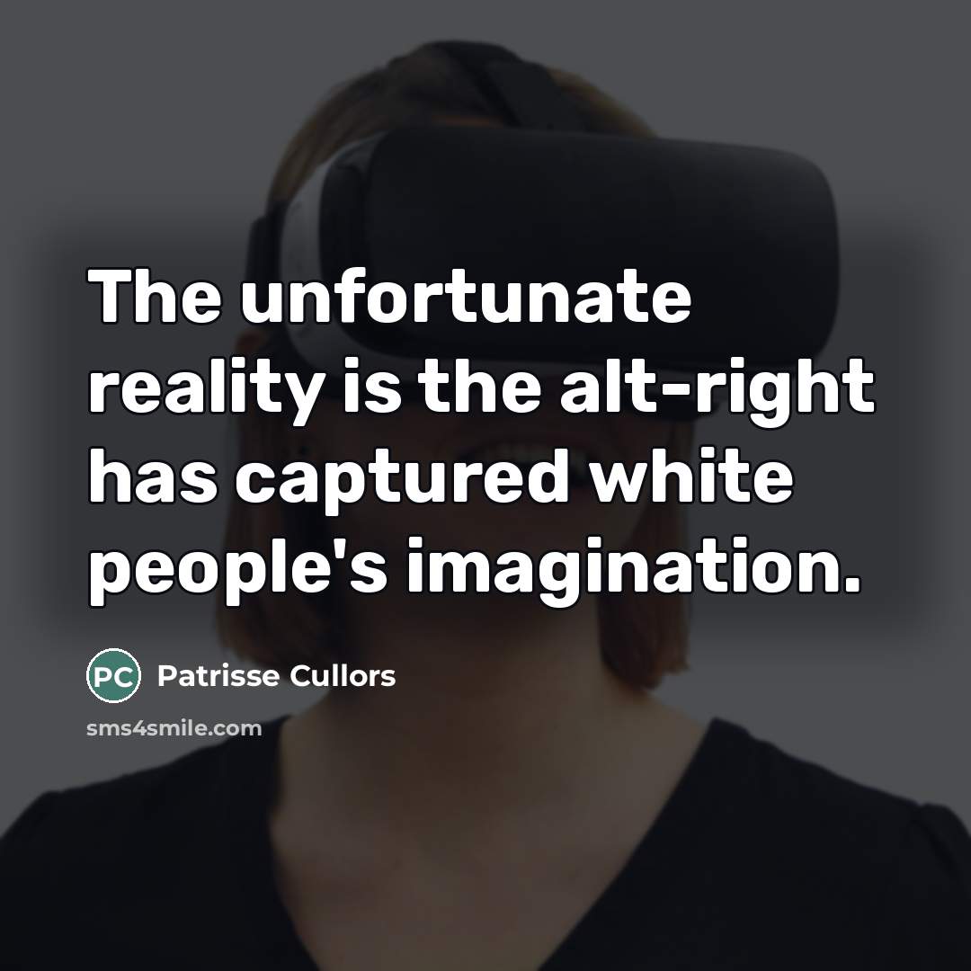 “The unfortunate reality is the alt-right has captured white people's…” quote by Patrisse Cullors