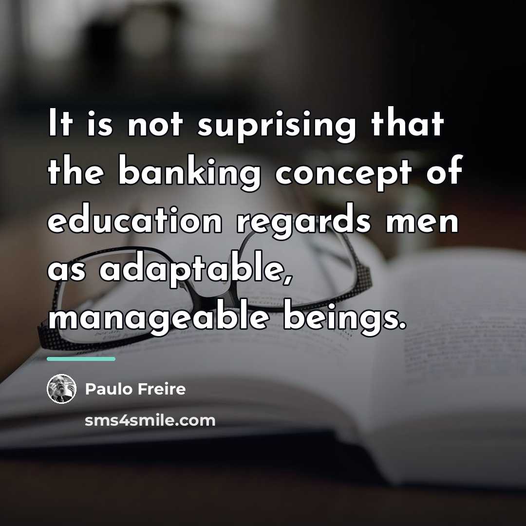 “It is not suprising that the banking concept of education…” quote by Paulo Freire