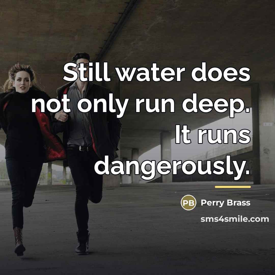 “Still water does not only run deep. It runs dangerously.…” quote by Perry Brass