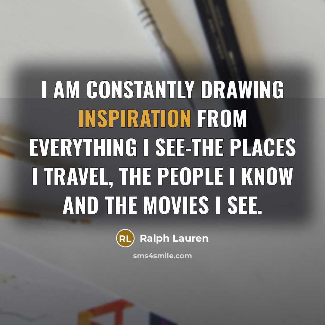 “I am constantly drawing inspiration from everything I see-the places…” quote by Ralph Lauren