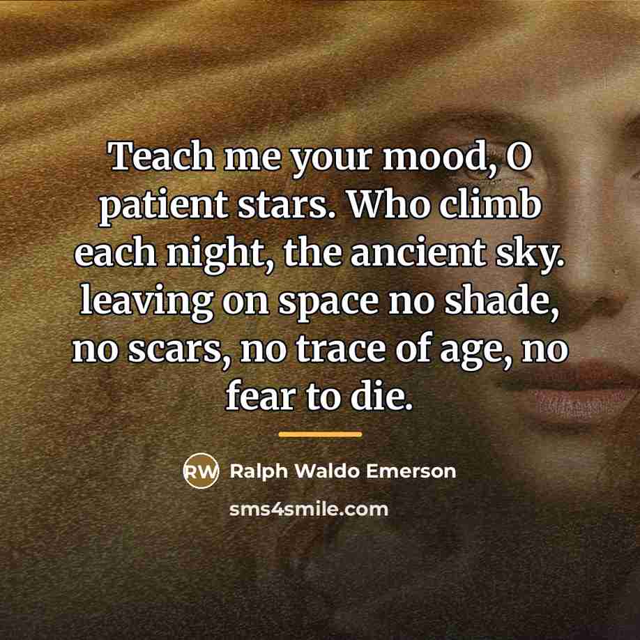 “Teach me your mood, O patient stars. Who climb each…” quote by Ralph Waldo Emerson