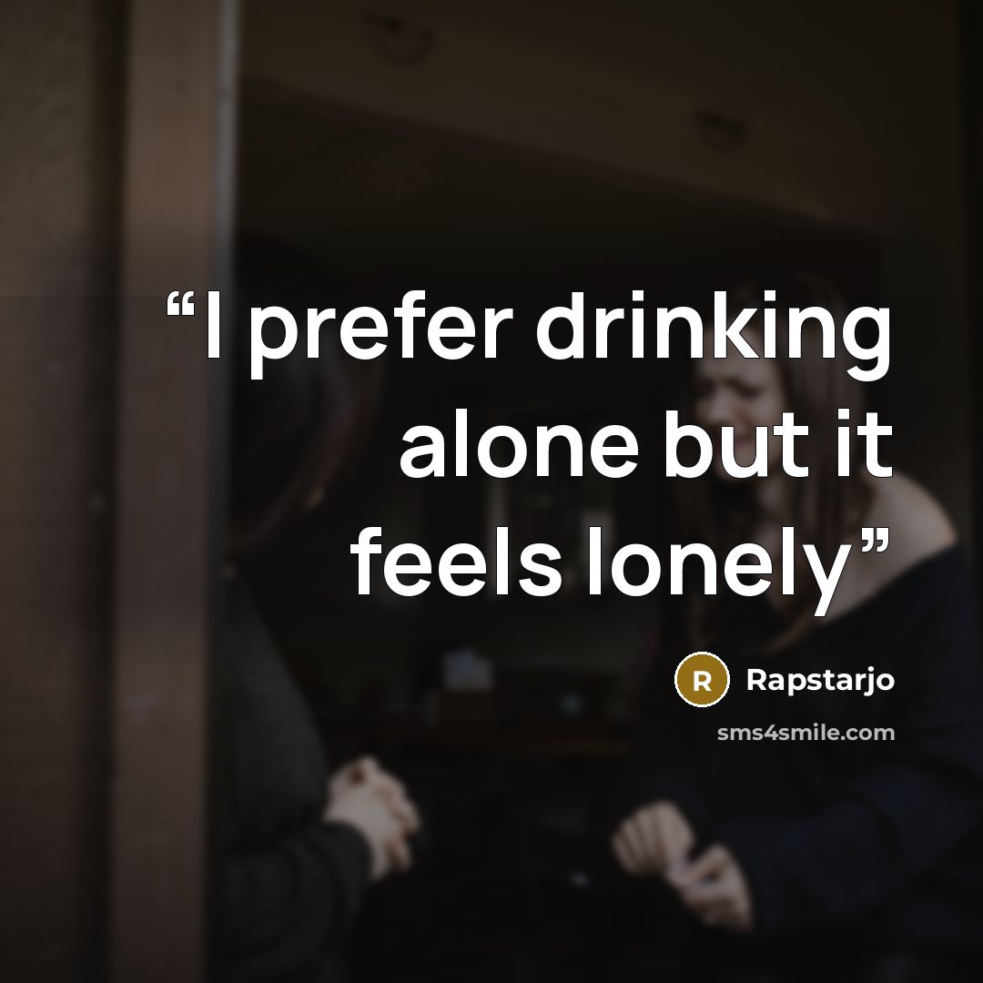 “I prefer drinking alone but it feels lonely” quote by Rapstarjo