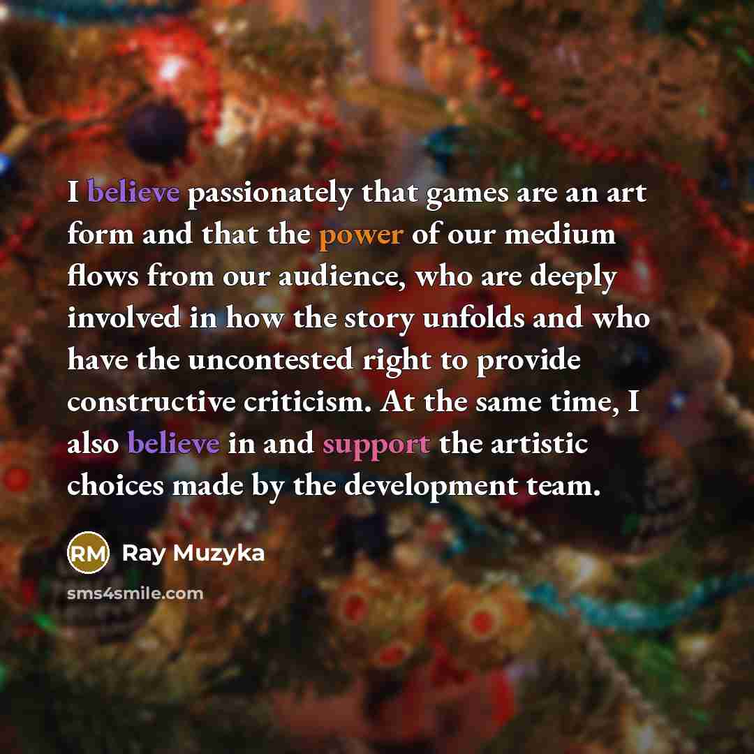 “I believe passionately that games are an art form and…” quote by Ray Muzyka