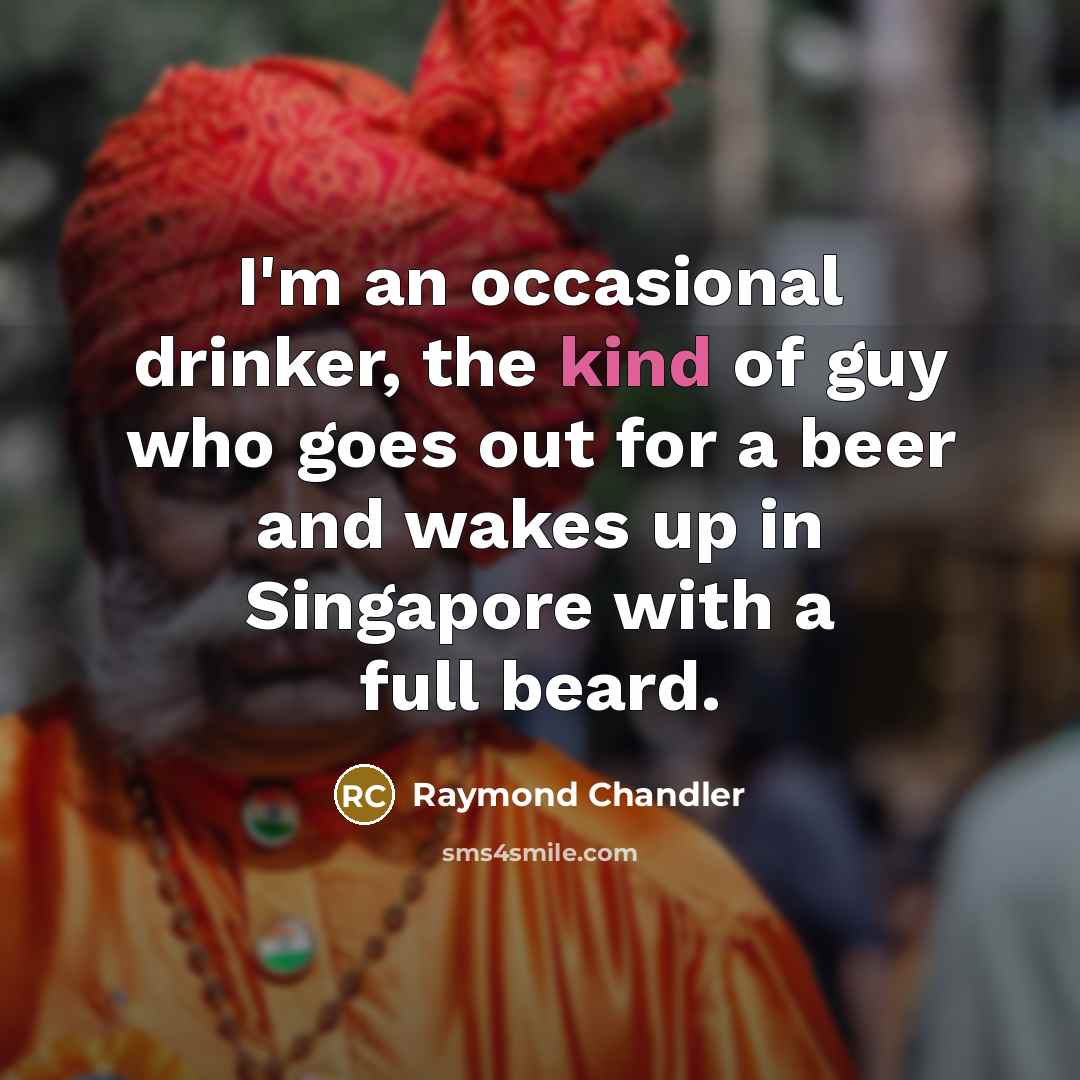 “I'm an occasional drinker, the kind of guy who goes…” quote by Raymond Chandler