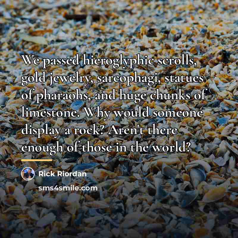 “We passed hieroglyphic scrolls, gold jewelry, sarcophagi, statues of pharaohs,…” quote by Rick Riordan