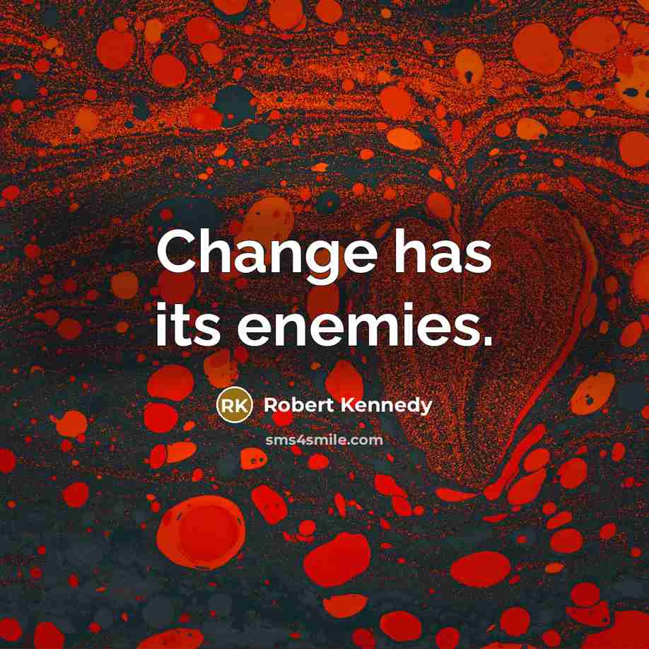 “Change has its enemies.” quote by Robert Kennedy