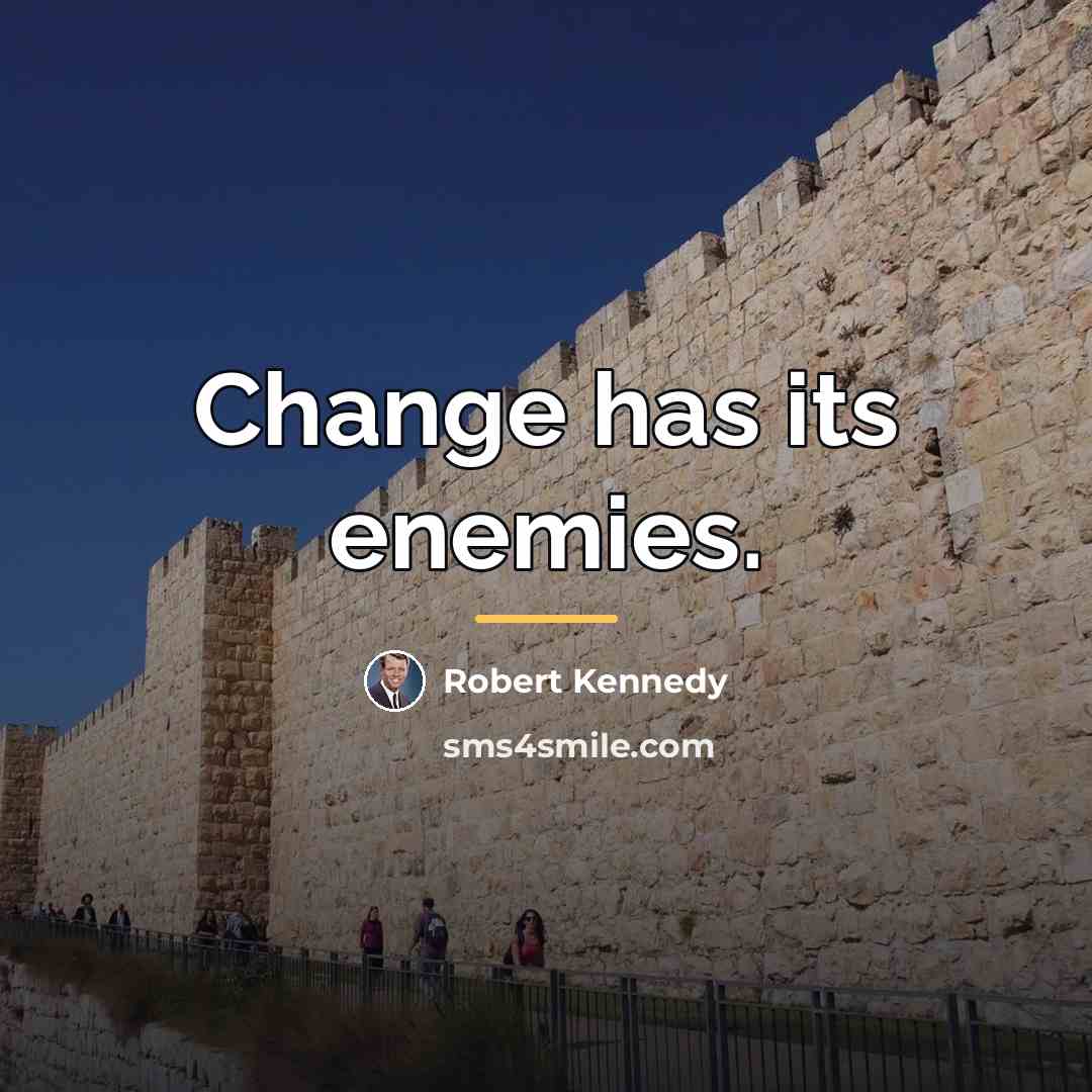 “Change has its enemies.…” quote by Robert Kennedy