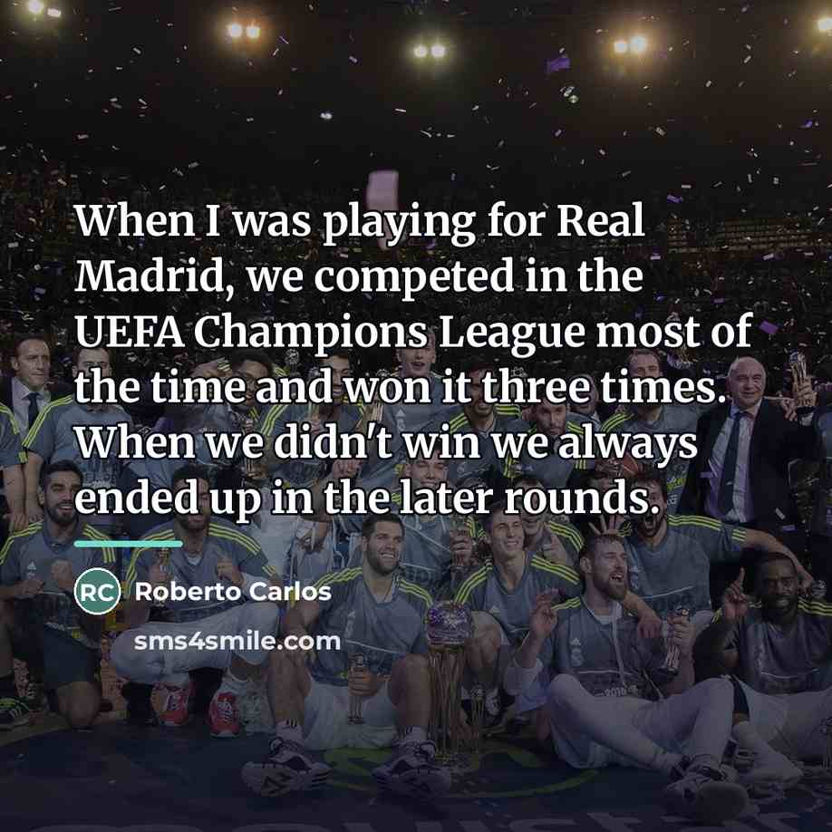 “When I was playing for Real Madrid, we competed in…” quote by Roberto Carlos