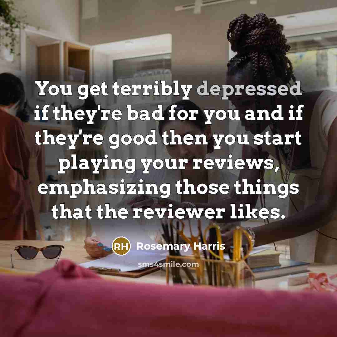 “You get terribly depressed if they're bad for you and…” quote by Rosemary Harris