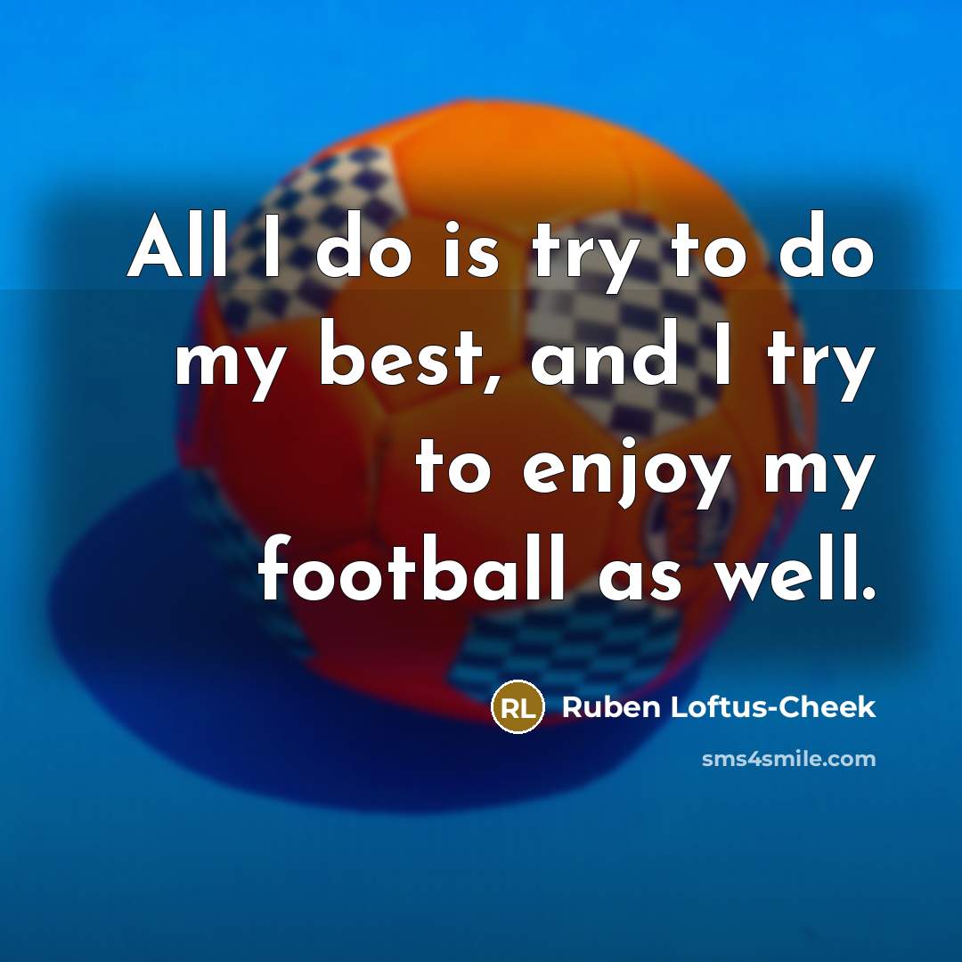 “All I do is try to do my best, and…” quote by Ruben Loftus-Cheek