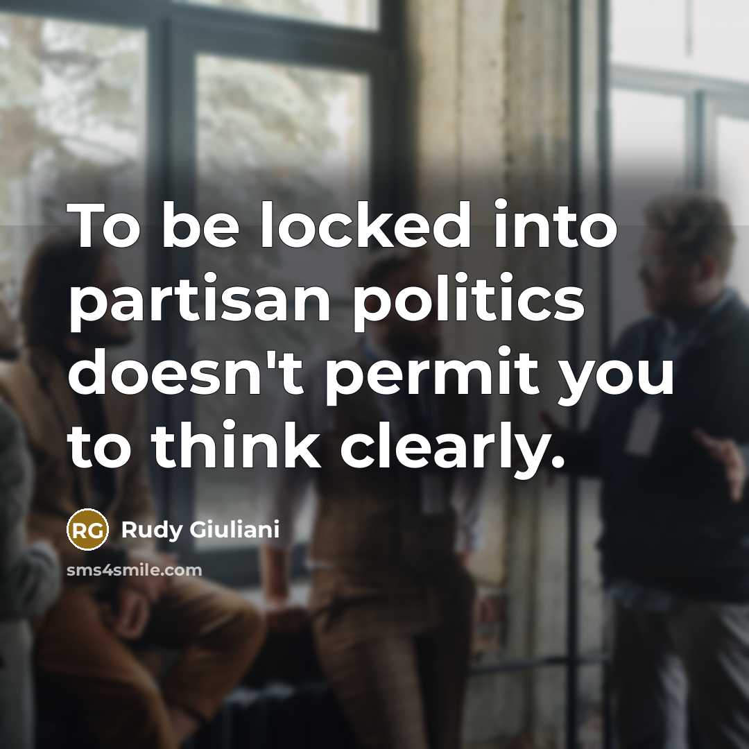 “To be locked into partisan politics doesn't permit you to…” quote by Rudy Giuliani