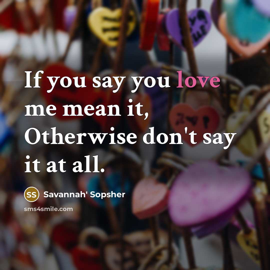 “If you say you love me mean it, Otherwise don't…” quote by Savannah' Sopsher