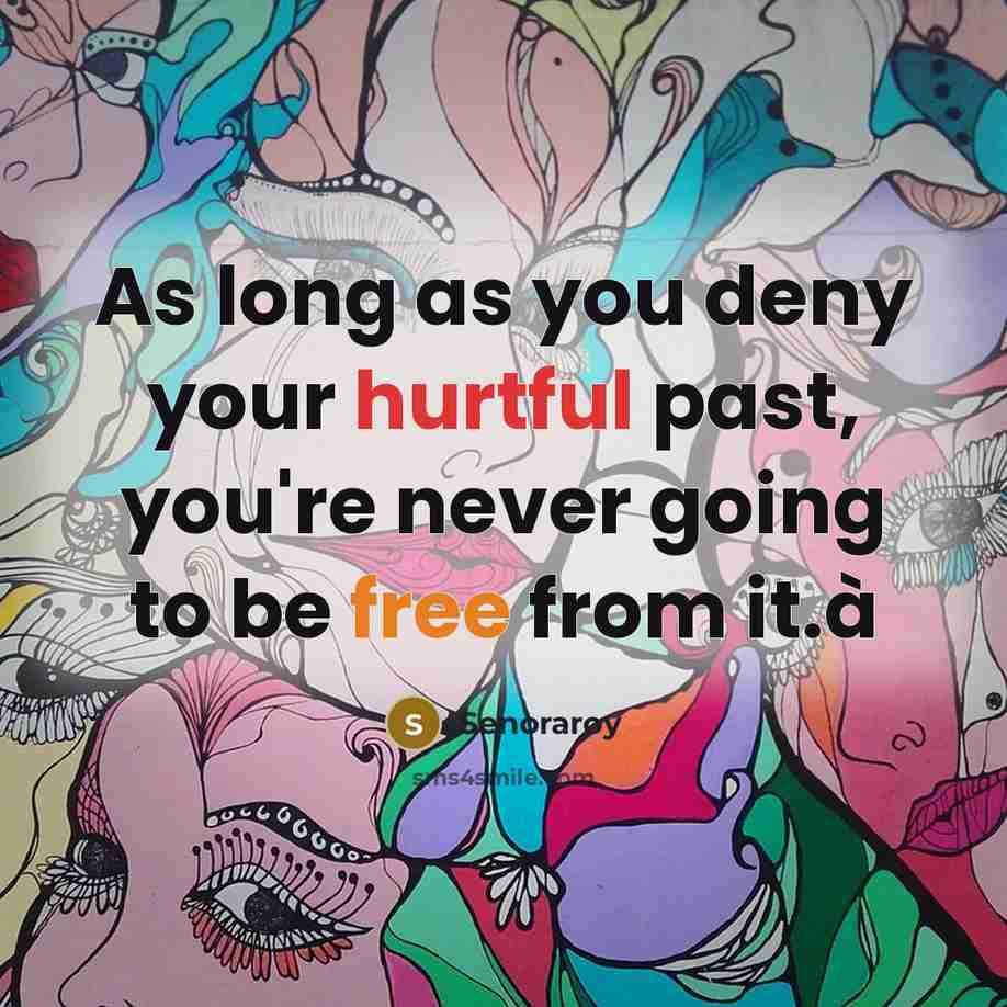 “As long as you deny your hurtful past, you're never going to be free from it.à” quote by Senoraroy