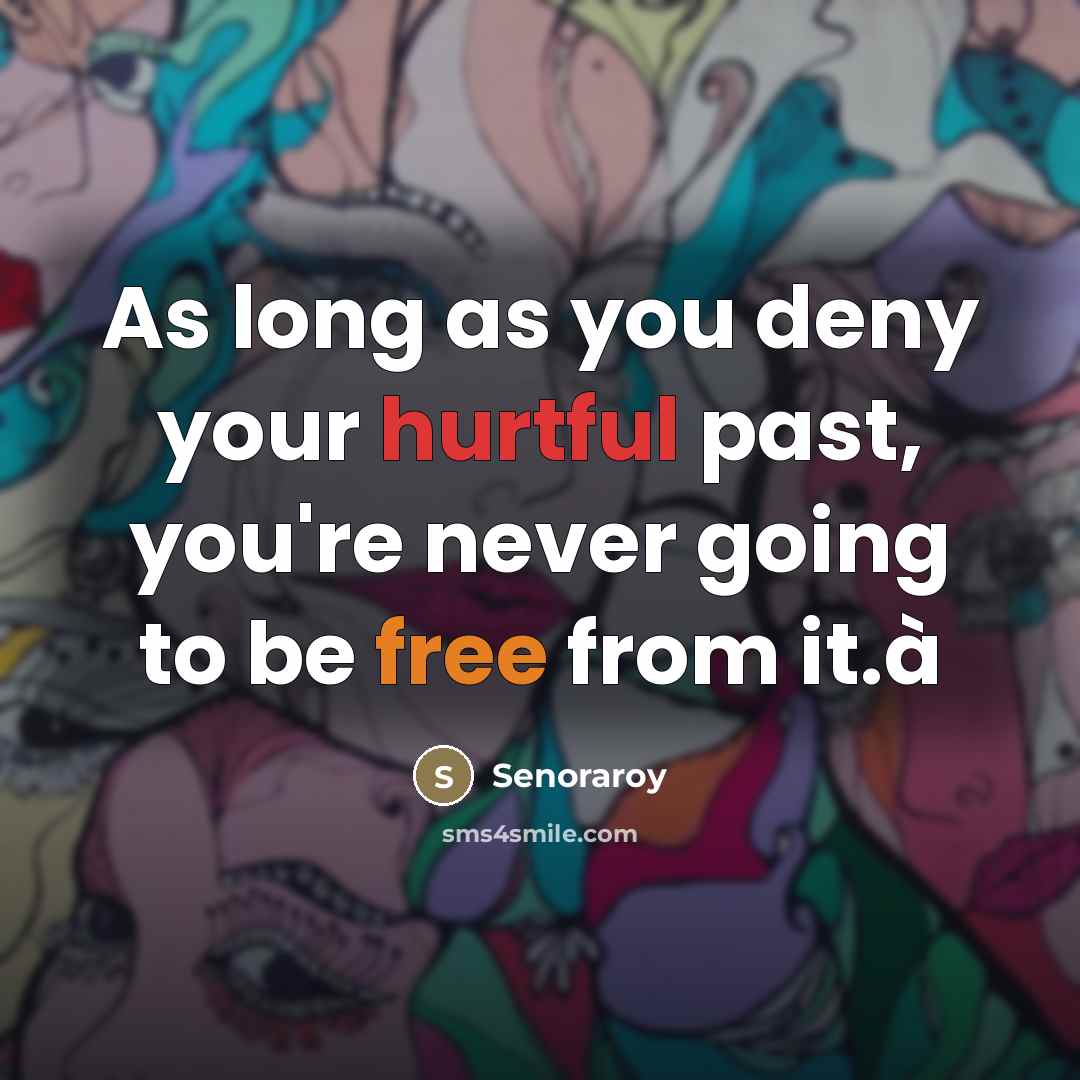 “As long as you deny your hurtful past, you're never…” quote by Senoraroy