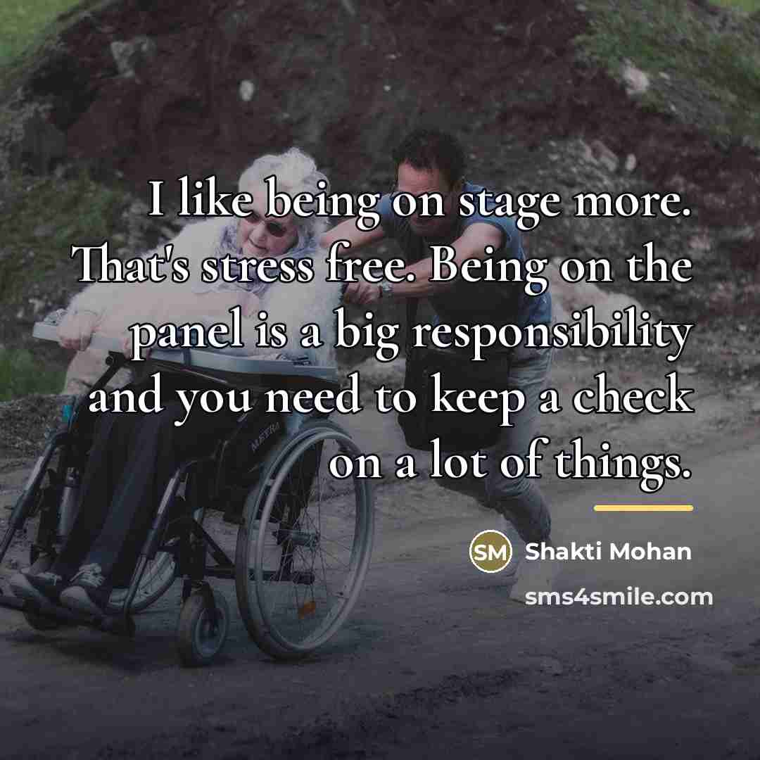 “I like being on stage more. That's stress free. Being…” quote by Shakti Mohan