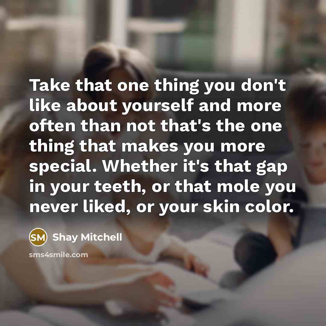 “Take that one thing you don't like about yourself and…” quote by Shay Mitchell