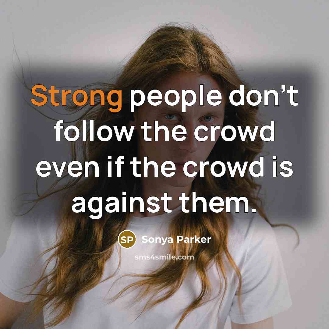 “Strong people don't follow the crowd even if the crowd…” quote by Sonya Parker