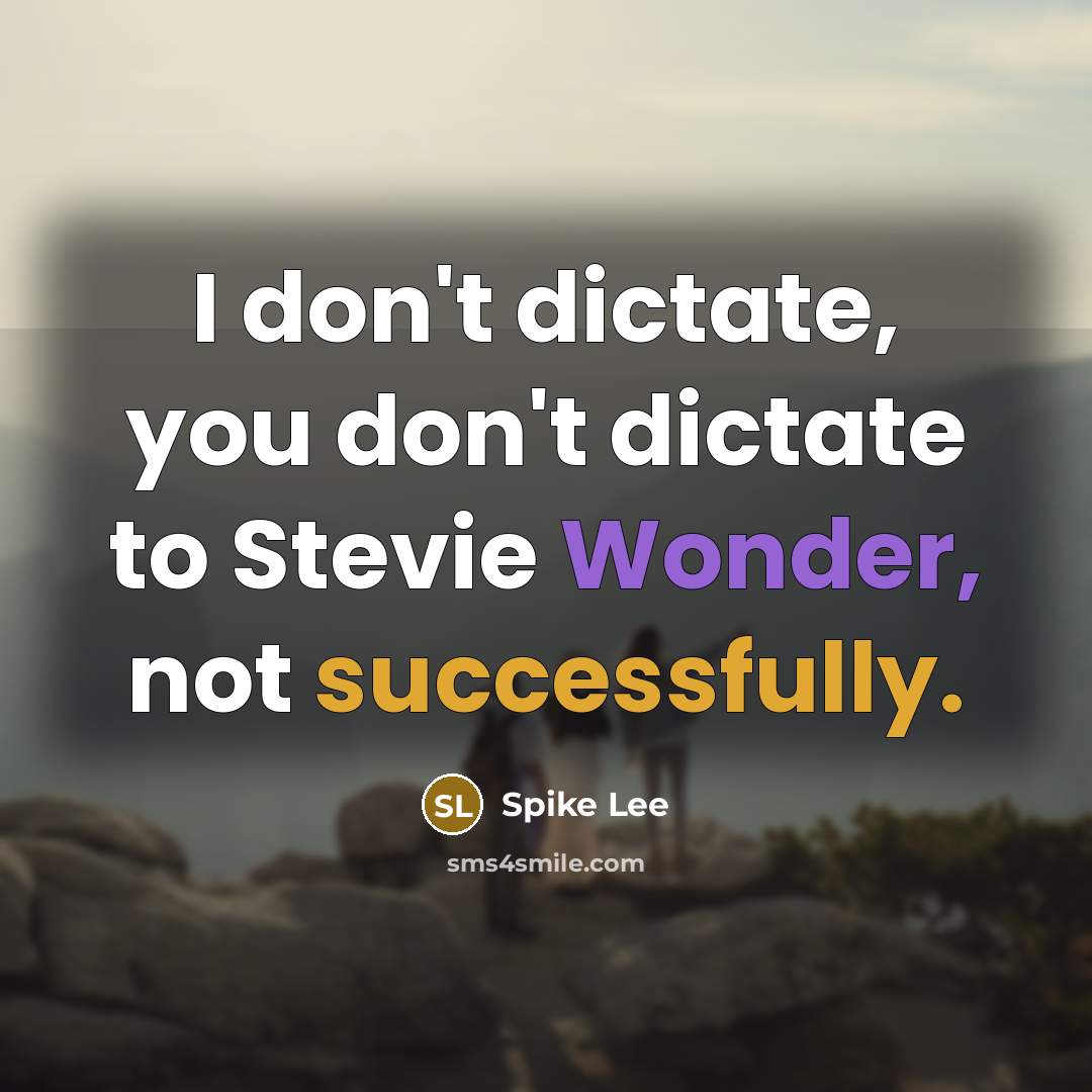 “I don't dictate, you don't dictate to Stevie Wonder, not successfully.” quote by Spike Lee