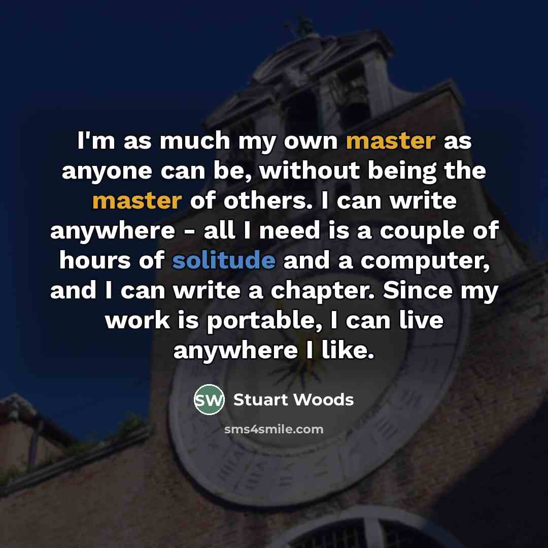 “I'm as much my own master as anyone can be,…” quote by Stuart Woods