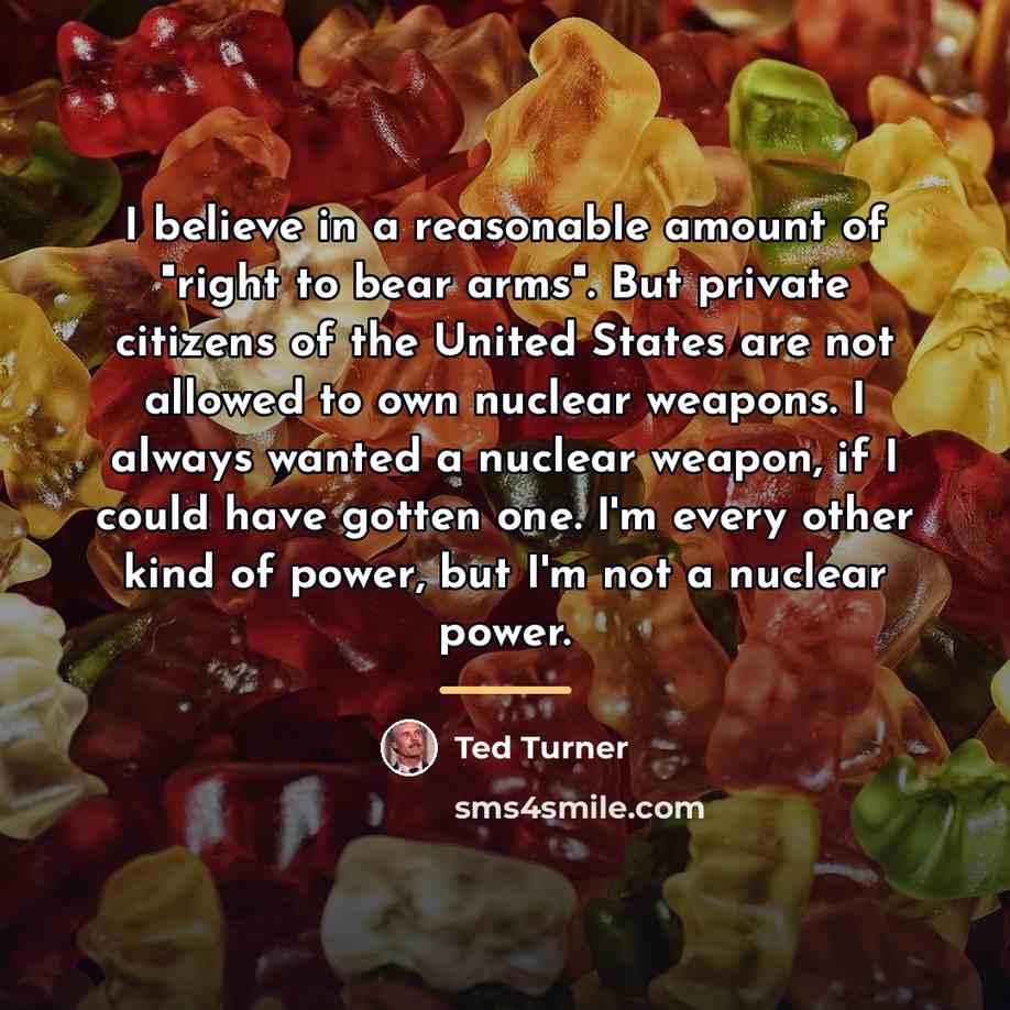 “I believe in a reasonable amount of "right to bear…” quote by Ted Turner