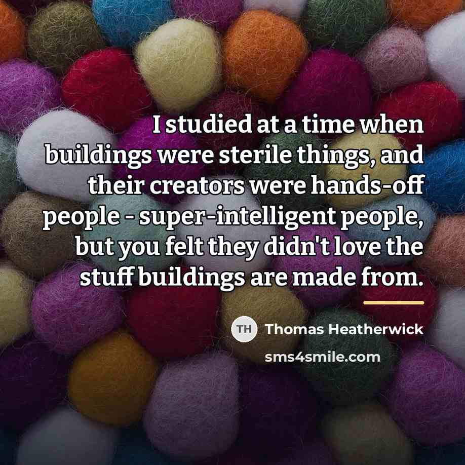 “I studied at a time when buildings were sterile things,…” quote by Thomas Heatherwick