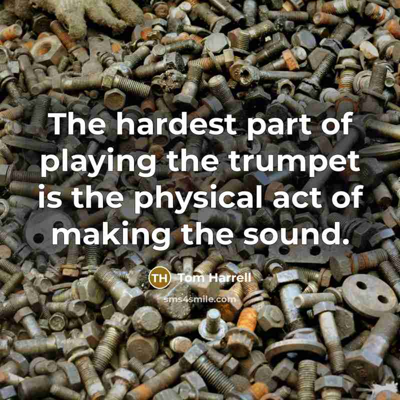 “The hardest part of playing the trumpet is the physical…” quote by Tom Harrell