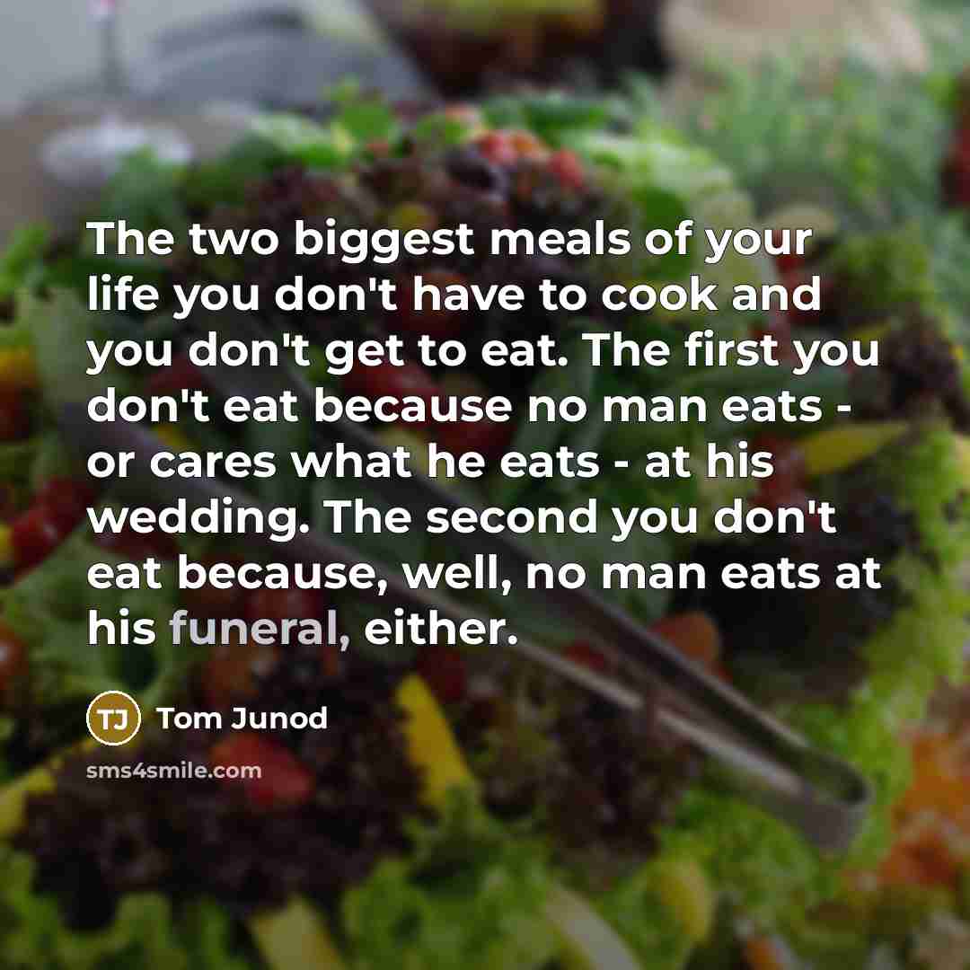 “The two biggest meals of your life you don't have…” quote by Tom Junod