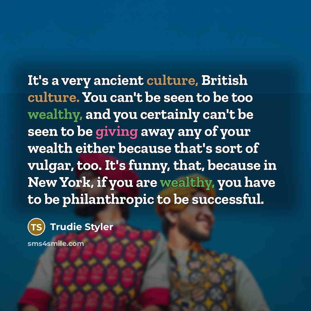 “It's a very ancient culture, British culture. You can't be…” quote by Trudie Styler