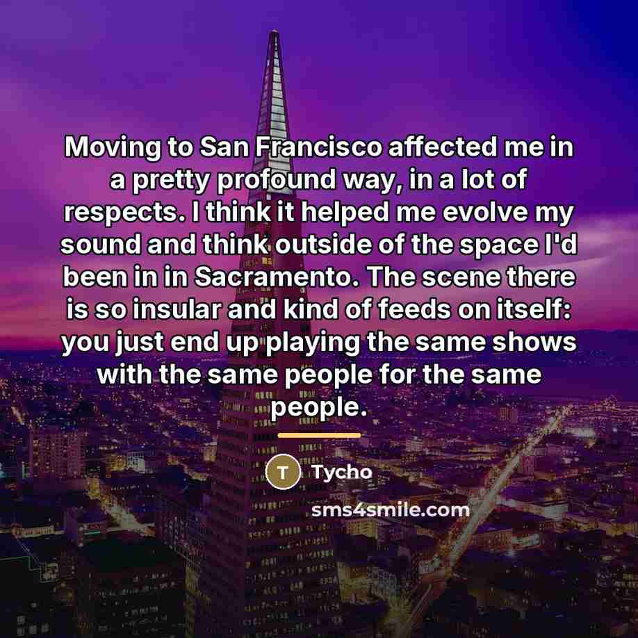 “Moving to San Francisco affected me in a pretty profound…” quote by Tycho