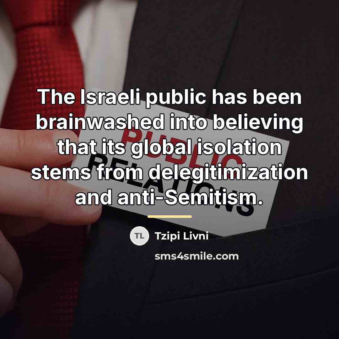 “The Israeli public has been brainwashed into believing that its…” quote by Tzipi Livni