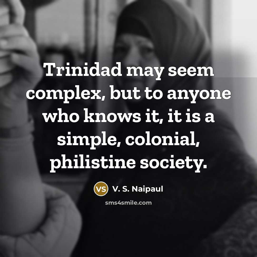 “Trinidad may seem complex, but to anyone who knows it,…” quote by V. S. Naipaul