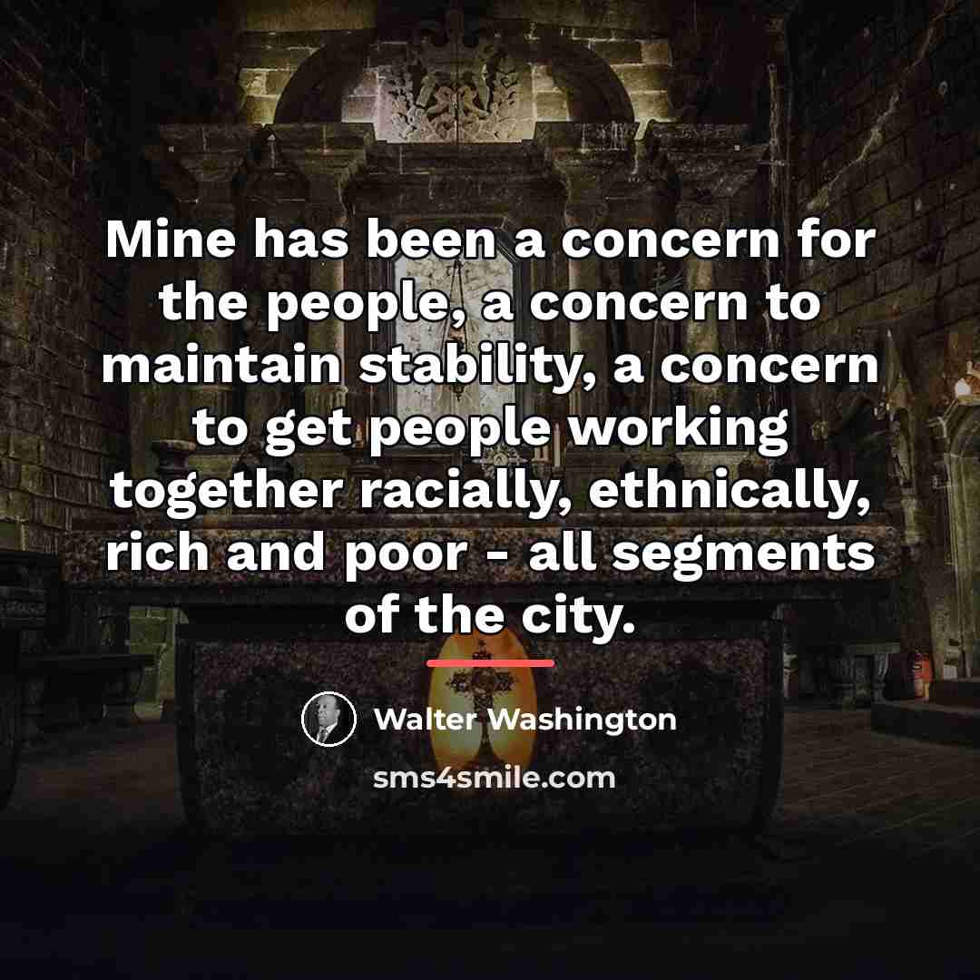 “Mine has been a concern for the people, a concern…” quote by Walter Washington