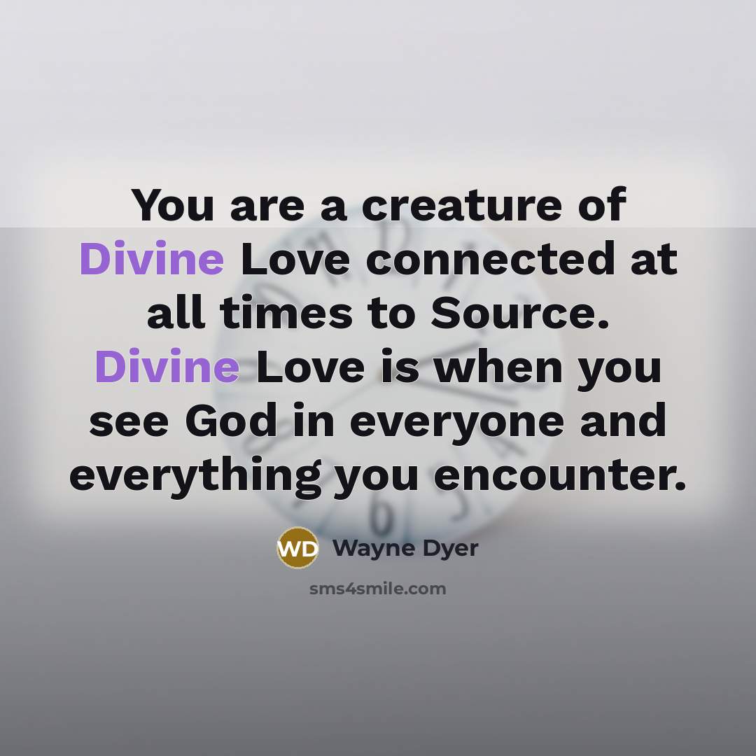 “You are a creature of Divine Love connected at all…” quote by Wayne Dyer
